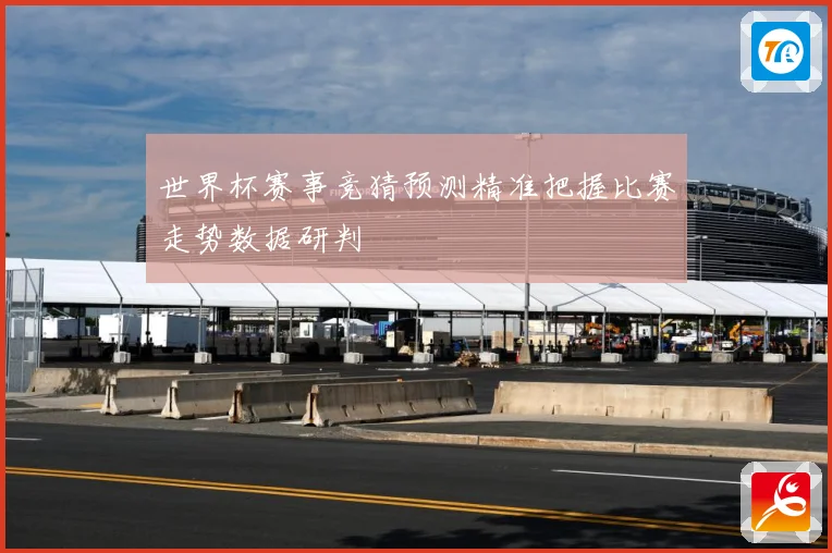 世界杯赛事竞猜预测精准把握比赛走势数据研判