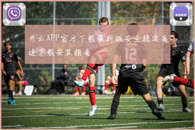 开云APP官方下载最新版安全稳定高速下载安装指南