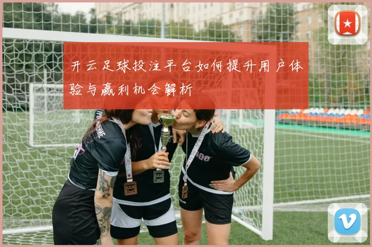 开云足球投注平台如何提升用户体验与赢利机会解析